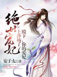 绝世宠妃:殿下,你的爱妃上沙场了 绝世宠妃:殿下,你的爱妃上沙场了