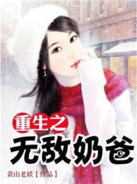 重生之无敌奶爸 重生之无敌奶爸