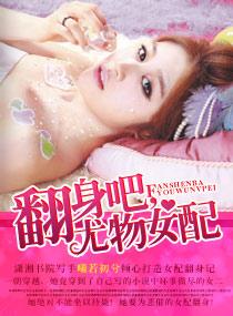 翻身吧尤物女配 翻身吧尤物女配