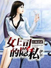 红颜迷途:女上司的隐私 红颜迷途:女上司的隐私