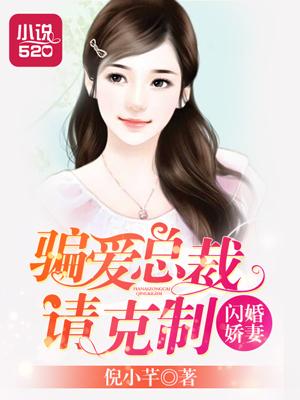 闪婚娇妻:骗爱总裁请克制 闪婚娇妻:骗爱总裁请克制